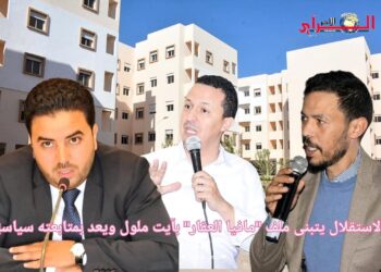 الاستقلال يتبنى ملف “مافيا العقار” بآيت ملول ويعد بمتابعته سياسيًا