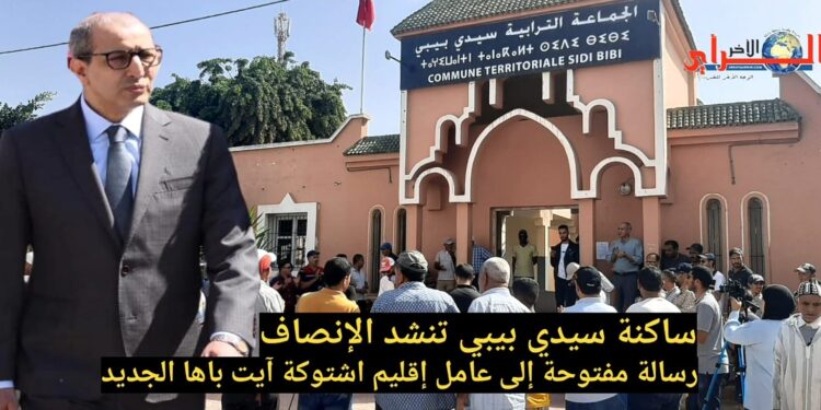 ساكنة سيدي بيبي تنشد الإنصاف: رسالة مفتوحة إلى عامل إقليم اشتوكة آيت باها الجديد